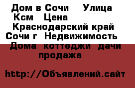 Дом в Сочи  › Улица ­ Ксм › Цена ­ 6 200 000 - Краснодарский край, Сочи г. Недвижимость » Дома, коттеджи, дачи продажа   